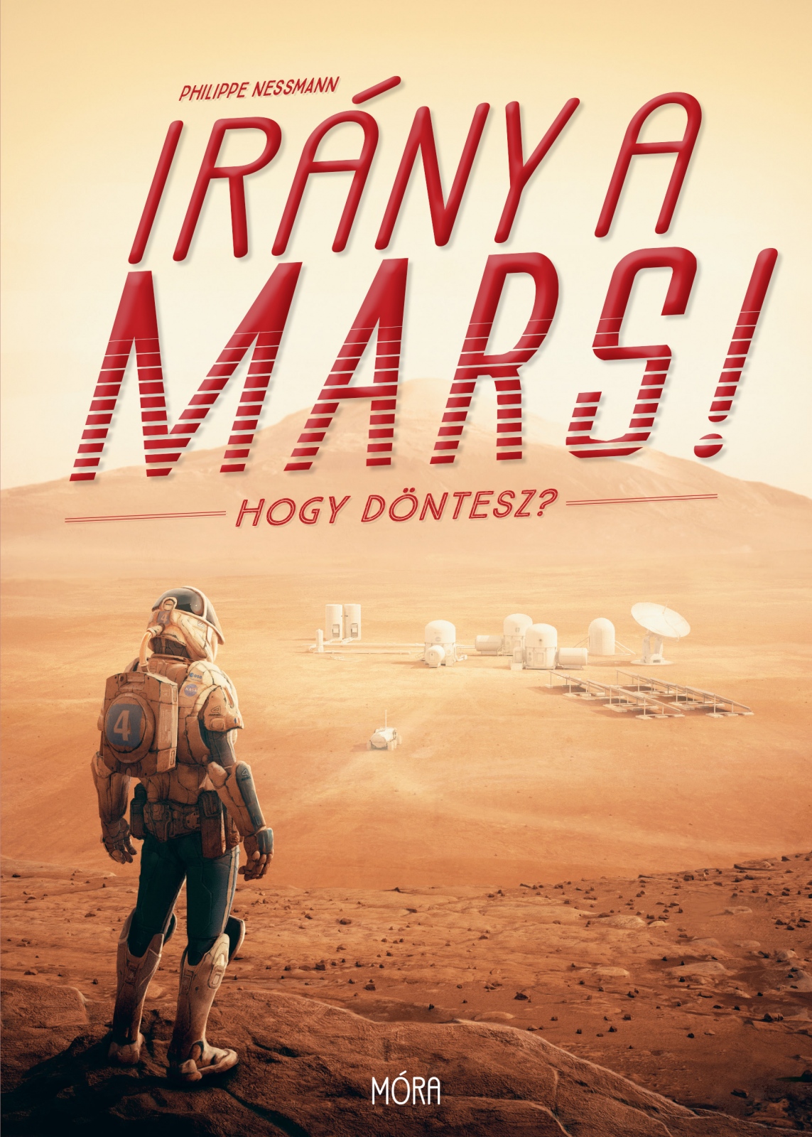Nessmann, Philippe: Irány a Mars! - Hogy döntesz? Móra Könyvkiadó, 2020