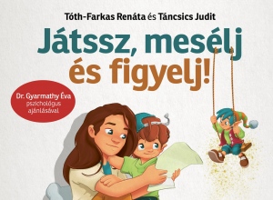 Tóth-Farkas Renáta és Táncsics Judit: Játssz, mesélj és figyelj! – Játékalapú gyermeknevelés a Plukkido módszerével