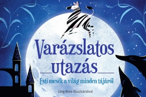 Varázslatos utazás – Esti mesék a világ minden tájáról